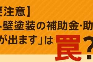 【要注意】「外壁塗装の補助金・助成金が出ます